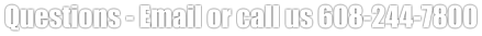 Questions - Email or call us 608-244-7800