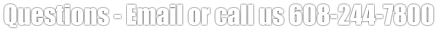 Questions - Email or call us 608-244-7800